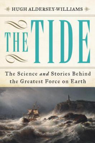 Kniha Tide - The Science and Stories Behind the Greatest Force on Earth Hugh Aldersey-willia