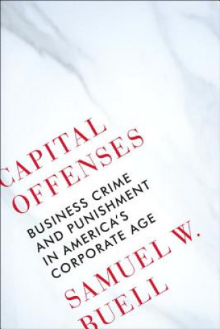 Kniha Capital Offenses - Business Crime and Punishment in America`s Corporate Age Samuel W. Buell