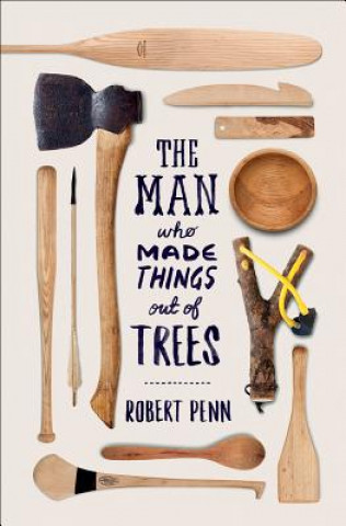 Książka Man Who Made Things Out of Trees Robert Penn