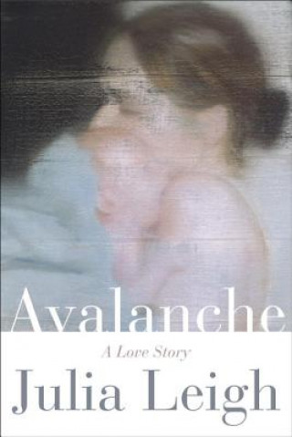 Kniha Avalanche - A Love Story Julia Leigh