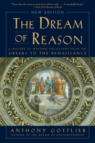 Könyv Dream of Reason - A History of Western Philosophy from the Greeks to the Renaissance Anthony Gottlieb