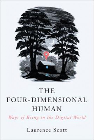 Carte Four-Dimensional Human - Ways of Being in the Digital World Laurence Scott