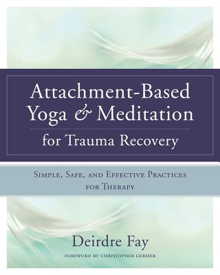 Könyv Attachment-Based Yoga & Meditation for Trauma Recovery Deirdre Fay MSW