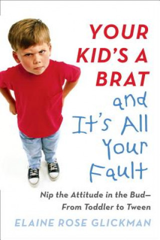 Carte Your Kid's a Brat and it's All Your Fault Elaine Rose Glickman
