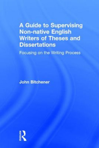 Kniha Guide to Supervising Non-native English Writers of Theses and Dissertations John Bitchener