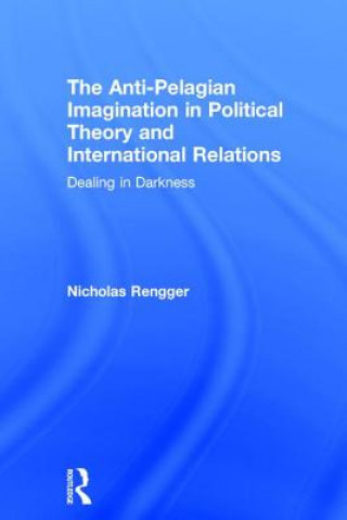 Kniha Anti-Pelagian Imagination in Political Theory and International Relations Nick Rengger