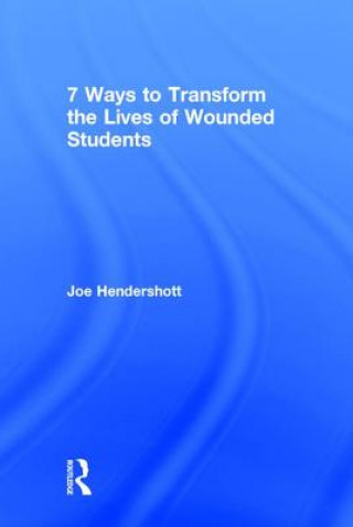 Kniha 7 Ways to Transform the Lives of Wounded Students Joe Hendershott