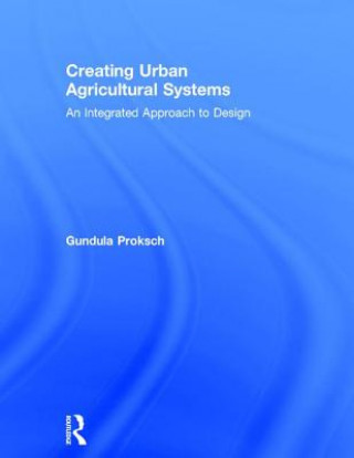 Książka Creating Urban Agricultural Systems Gundula Proksch