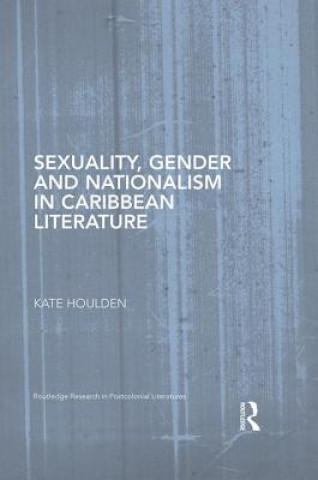 Kniha Sexuality, Gender and Nationalism in Caribbean Literature Kate Houlden