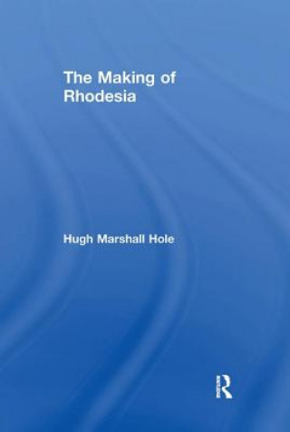 Knjiga Making of Rhodesia Hugh Marshall Hole