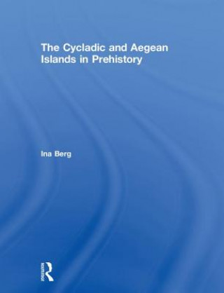 Könyv Cycladic and Aegean Islands in Prehistory Ina Berg