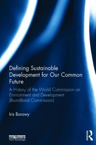 Carte Defining Sustainable Development for Our Common Future Iris Borowy