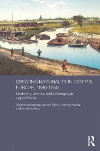 Könyv Creating Nationality in Central Europe, 1880-1950 Tomasz Kamusella
