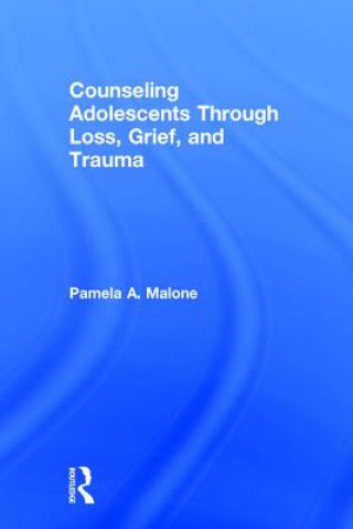 Book Counseling Adolescents Through Loss, Grief, and Trauma Pamela A. Malone