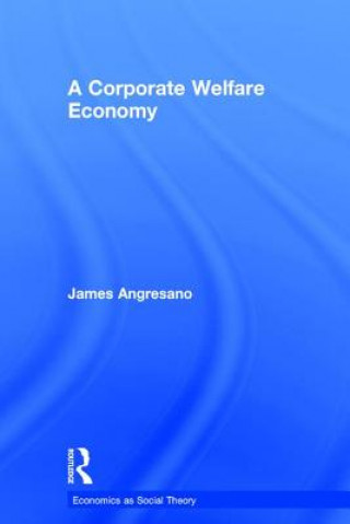 Kniha Corporate Welfare Economy James Angresano