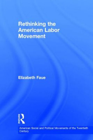 Könyv Rethinking the American Labor Movement Elizabeth Faue