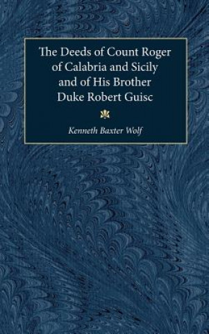 Carte Deeds of Count Roger of Calabria and Sicily and of His Brother Duke Robert Guiscard Kenneth Baxter Wolf