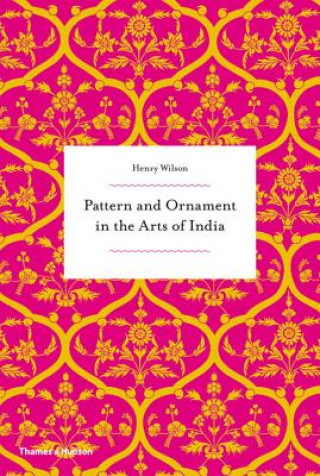 Książka Pattern and Ornament in the Arts of India Henry Wilson