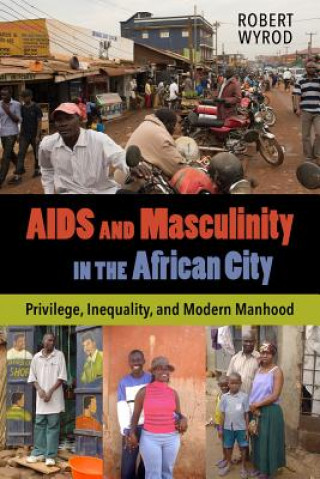 Kniha AIDS and Masculinity in the African City Robert Wyrod