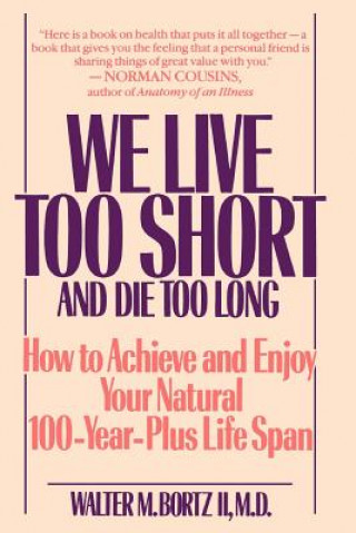 Carte We Live Too Short and Die Too Long Walter M Bortz