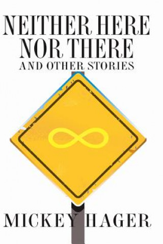 Carte Neither Here Nor There And Other Short Stories Mickey Hager