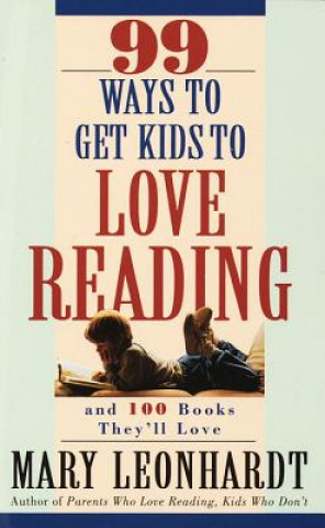 Carte 99 Ways to Get Kids to Love Reading Mary Leonhardt