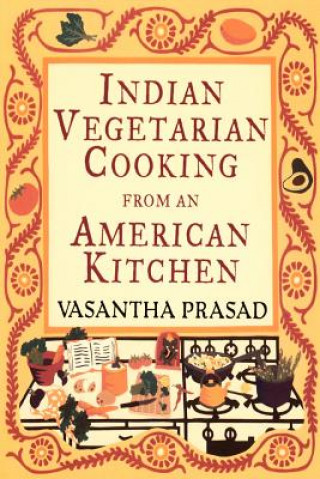 Książka Indian Vegetarian Cooking from an American Kitchen Vasantha Prasad