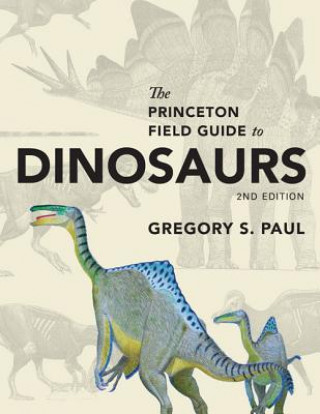Carte Princeton Field Guide to Dinosaurs Gregory S. Paul