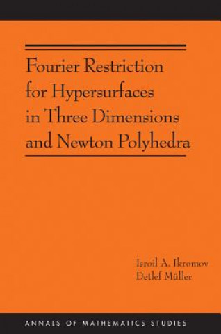 Könyv Fourier Restriction for Hypersurfaces in Three Dimensions and Newton Polyhedra (AM-194) Isroil A. Ikromov