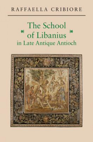 Kniha School of Libanius in Late Antique Antioch Raffaella Cribiore