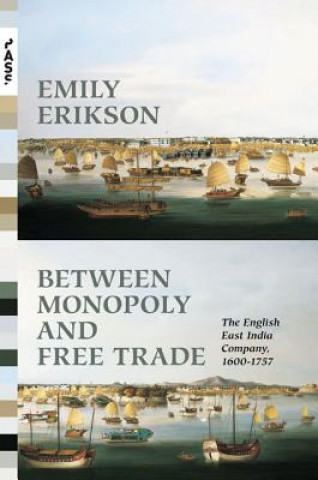 Книга Between Monopoly and Free Trade Emily Erikson