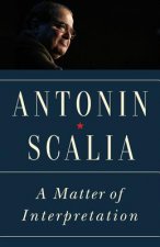 Könyv Matter of Interpretation Antonin Scalia