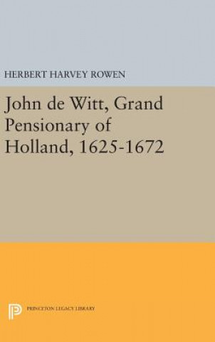 Книга John de Witt, Grand Pensionary of Holland, 1625-1672 Herbert Harvey Rowen