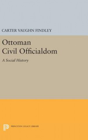Könyv Ottoman Civil Officialdom Carter Vaughn Findley