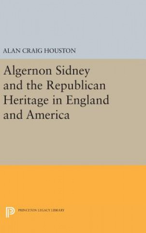 Kniha Algernon Sidney and the Republican Heritage in England and America Alan Craig Houston