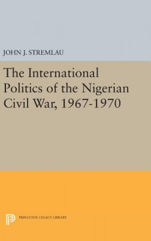 Könyv International Politics of the Nigerian Civil War, 1967-1970 John J. Stremlau