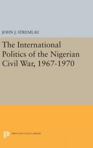 Kniha International Politics of the Nigerian Civil War, 1967-1970 John J. Stremlau