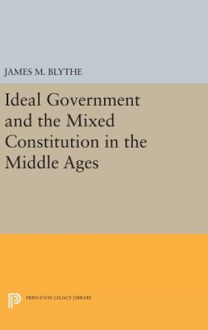 Könyv Ideal Government and the Mixed Constitution in the Middle Ages James M. Blythe