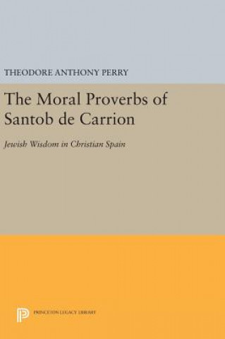 Kniha Moral Proverbs of Santob de Carrion Theodore Anthony Perry