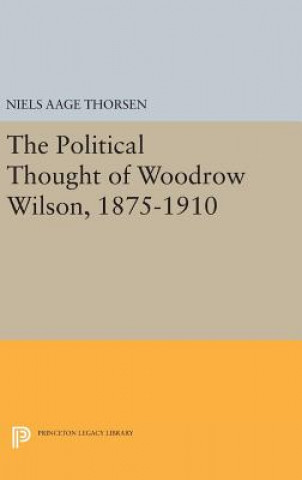 Carte Political Thought of Woodrow Wilson, 1875-1910 Niels Aage Thorsen