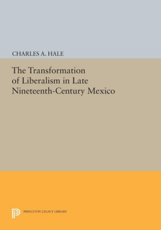 Kniha Transformation of Liberalism in Late Nineteenth-Century Mexico Charles A. Hale