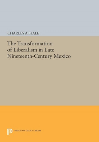 Książka Transformation of Liberalism in Late Nineteenth-Century Mexico Charles A. Hale