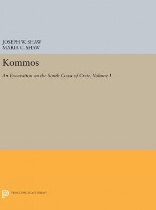 Kniha Kommos: An Excavation on the South Coast of Crete, Volume I, Part I Joseph W. Shaw