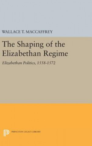Carte Shaping of the Elizabethan Regime Wallace T. MacCaffrey