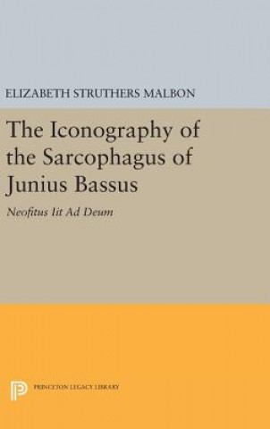 Könyv Iconography of the Sarcophagus of Junius Bassus Elizabeth Struthers Malbon