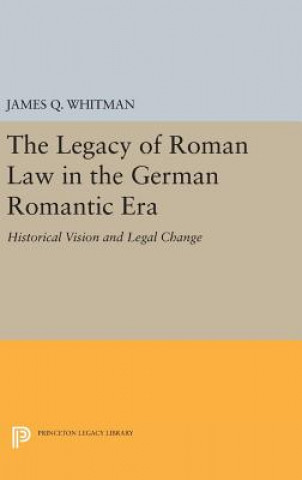 Könyv Legacy of Roman Law in the German Romantic Era James Q. Whitman