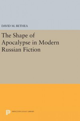 Könyv Shape of Apocalypse in Modern Russian Fiction David M (University of Wisconsin) Bethea