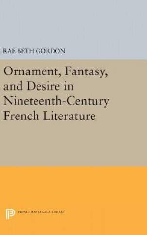 Könyv Ornament, Fantasy, and Desire in Nineteenth-Century French Literature Rae Beth Gordon