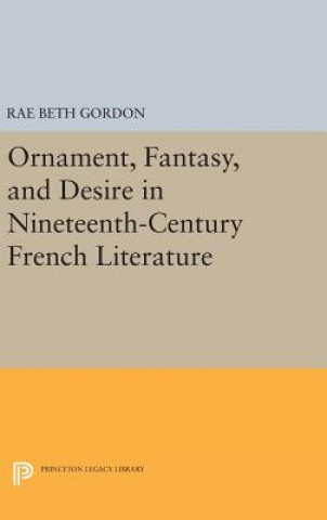 Kniha Ornament, Fantasy, and Desire in Nineteenth-Century French Literature Rae Beth Gordon