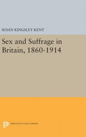 Knjiga Sex and Suffrage in Britain, 1860-1914 Susan Kingsley Kent